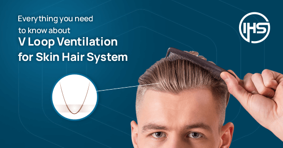 Everything You Need to Know About V Loop Ventilation for Skin Hair System