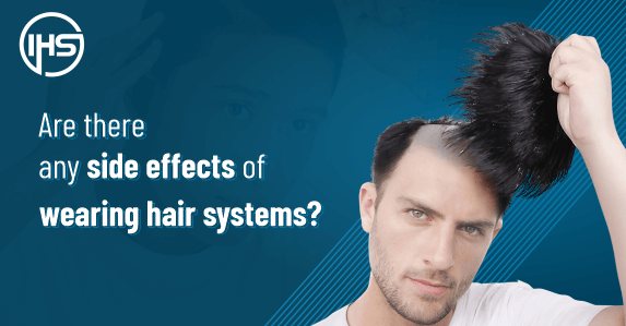 Are there any side effects of wearing hair systems?