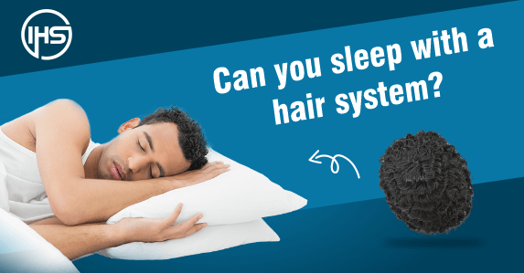 Can you sleep with a hair system?